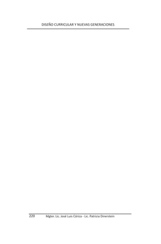 DISEÑO CURRICULAR Y NUEVAS GENERACIONES




220     Mgter. Lic. José Luis Córica - Lic. Patricia Dinerstein
 