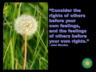 “Consider therights of others before yourown feelings,and the feelingsof others before your own rights.”- John Wooden-DD-