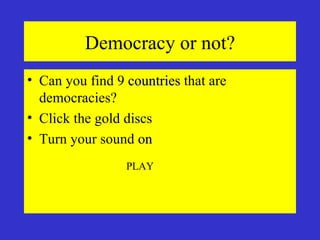 Democracy or not? ,[object Object],[object Object],[object Object],PLAY 