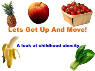 Lets Get Up And Move!

  A look at childhood obesity
 