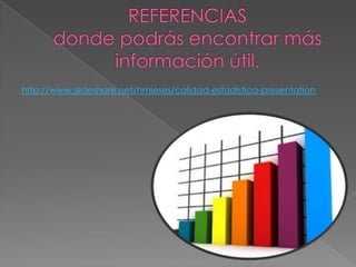 http://www.slideshare.net/hmieses/calidad-estadistica-presentation
 