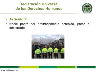 • Artículo 9
• Nadie podrá ser arbitrariamente detenido, preso ni
desterrado.
Declaración Universal
de los Derechos Humanos
 