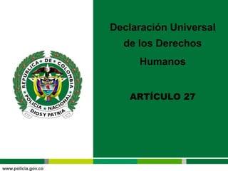 Declaración Universal
de los Derechos
Humanos
ARTÍCULO 27
 
