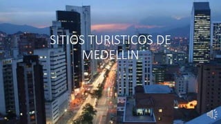 SITIOS TURISTICOS DE 
MEDELLIN 
 
