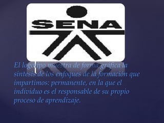 {El logotipo muestra de forma gráfica la
síntesis de los enfoques de la formación que
impartimos: permanente, en la que el
individuo es el responsable de su propio
proceso de aprendizaje.
 