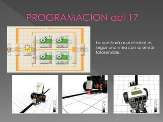 Lo que hará aquí el robot es
seguir una línea con su sensor
fotosensible.
 