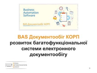 BAS Документообіг КОРП
розвиток багатофункціональної
системи електронного
документообігу
»
 