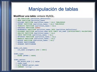 Manipulación de tablas
Modificar una tabla: sintaxis MySQL.
 