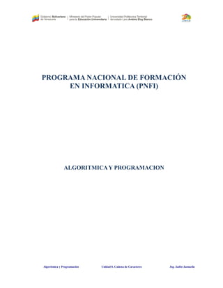 Algorítmica y Programación Unidad 8. Cadena de Caracteres Ing. Sullin Santaella
PROGRAMA NACIONAL DE FORMACIÓN
EN INFORMATICA (PNFI)
ALGORITMICAY PROGRAMACION
 