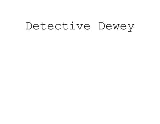 Detective Dewey
 