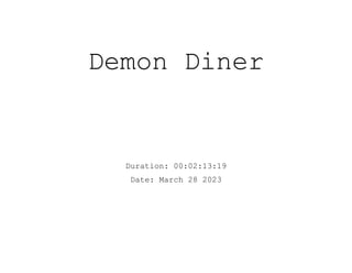 Demon Diner
Duration: 00:02:13:19
Date: March 28 2023
 