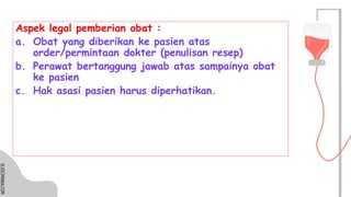 SLIDESMANIA.COM
SLIDESMANIA.COM
Aspek legal pemberian obat :
a. Obat yang diberikan ke pasien atas
order/permintaan dokter (penulisan resep)
b. Perawat bertanggung jawab atas sampainya obat
ke pasien
c. Hak asasi pasien harus diperhatikan.
 