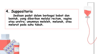 SLIDESMANIA.COM
SLIDESMANIA.COM
4. Suppositoria
Sediaan padat dalam berbagai bobot dan
bentuk, yang diberikan melalui rectum, vagina
atau uretra; umumnya meleleh, melunak, atau
melarut pada suhu tubuh.
 