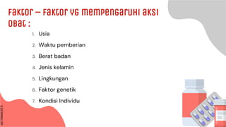 SLIDESMANIA.COM
SLIDESMANIA.COM
Faktor – faktor yg mempengaruhi aksi
obat :
1. Usia
2. Waktu pemberian
3. Berat badan
4. Jenis kelamin
5. Lingkungan
6. Faktor genetik
7. Kondisi Individu
 