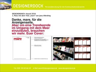 ∂
Tel. 030. 59 69 66 19 e-Mail award@designerdock.de www.designerdock.de
Personalberatung für die Kommunikationsbranche
DESIGNERDOCK-Award 2010:
1. Platz mit dem Titel „mare“ von Jana Allerding
 