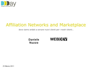 Daniele Nuzzo Affiliation Networks and Marketplace 25 Marzo 2011 dove siamo andati a cercare nuovi clienti per i nostri clienti… 
