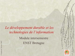 Le développement durable et les technologies de l’information Module intersemestre ENST Bretagne ©  Inductio’ février 2007 