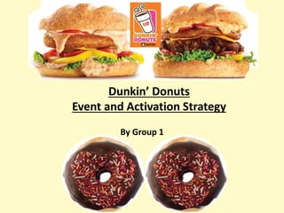 Dunkin’ Donuts
Event and Activation Strategy
By Group 1
 