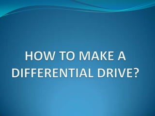 HOW TO MAKE A DIFFERENTIAL DRIVE? 