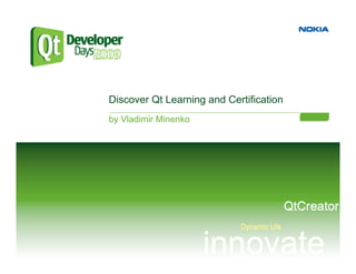 Discover Qt Learning and Certification
by Vladimir Minenko
 