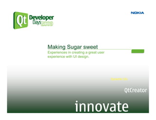 Making Sugar sweet
Experiences in creating a great user
experience with UI design.
 