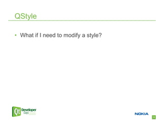 QStyle

•  What if I need to modify a style?




                                       12
 