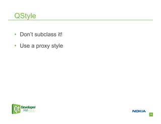 QStyle

•  Don’t subclass it!

•  Use a proxy style




                        13
 