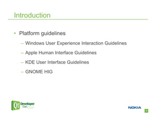 Introduction

•  Platform guidelines
  –  Windows User Experience Interaction Guidelines

  –  Apple Human Interface Guidelines

  –  KDE User Interface Guidelines

  –  GNOME HIG




                                                      5
 