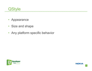 QStyle

•  Appearance

•  Size and shape

•  Any platform specific behavior




                                    7
 