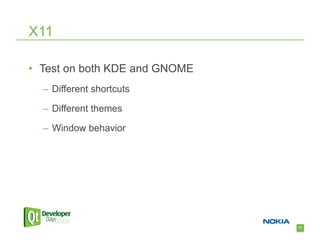 X11

•  Test on both KDE and GNOME
  –  Different shortcuts

  –  Different themes

  –  Window behavior




                                77
 