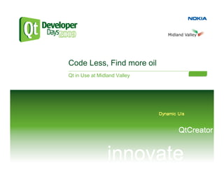 Code Less, Find more oil
Qt in Use at Midland Valley
 