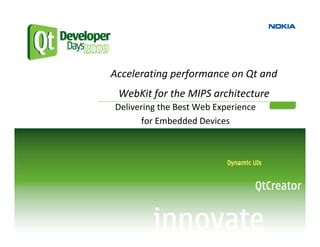 Accelerating performance on Qt and 
 WebKit for the MIPS architecture
Delivering the Best Web Experience 
      for Embedded Devices
 