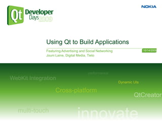 Using Qt to Build Applications
Featuring Advertising and Social Networking   10/14/2009
Jouni Laine, Digital Media, Tieto
 