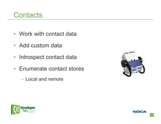 Contacts

• Work with contact data

• Add custom data

• Introspect contact data

• Enumerate contact stores
  – Local and remote




                             16
 