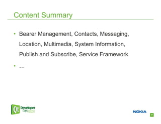 Content Summary

• Bearer Management, Contacts, Messaging,
 Location, Multimedia, System Information,
 Publish and Subscribe, Service Framework

• …




                                             37
 