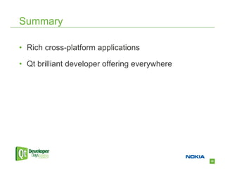 Summary

• Rich cross-platform applications

• Qt brilliant developer offering everywhere




                                               38
 
