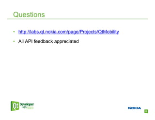 Questions

• http://labs.qt.nokia.com/page/Projects/QtMobility

• All API feedback appreciated




                                                      39
 