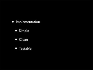 • Implementation
 • Simple
 • Clean
 • Testable
 