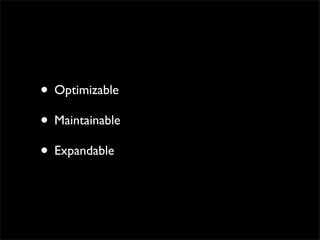 • Optimizable
• Maintainable
• Expandable
 