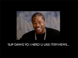 ‘SUP DAWG YO I HERD U LIKE ITEM VIEWS...
 