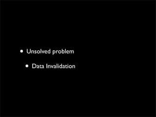 • Unsolved problem
 • Data Invalidation
 