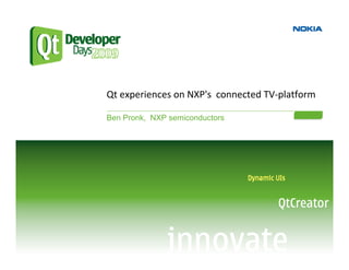 Qt experiences on NXP's connected TV‐platform

Ben Pronk, NXP semiconductors
 