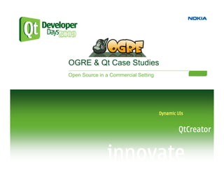 OGRE & Qt Case Studies
Open Source in a Commercial Setting
 