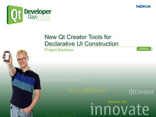 New Qt Creator Tools for
Declarative UI Construction
                              10/08/09
Project Bauhaus
 