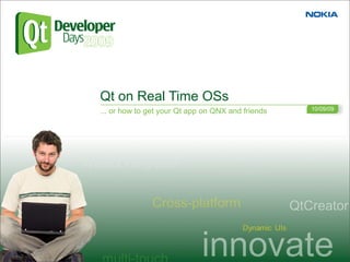 Qt on Real Time OSs
... or how to get your Qt app on QNX and friends   10/09/09
 