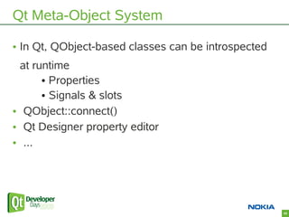 Qt Meta-Object System

• In Qt, QObject-based classes can be introspected
 at runtime
      • Properties
      • Signals &...
