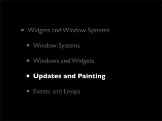 • Widgets and Window Systems
 • Window Systems
 • Windows and Widgets
 • Updates and Painting
 • Events and Loops
 