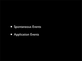 • Spontaneous Events
• Application Events
 