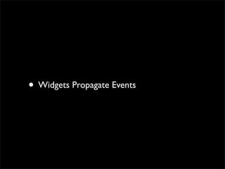 • Widgets Propagate Events
 