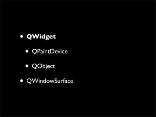 • QWidget
 • QPaintDevice
 • QObject
• QWindowSurface
 